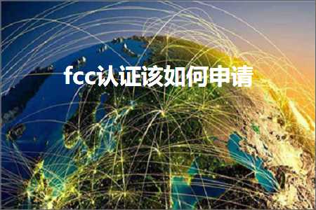 璺ㄥ鐢靛晢鐭ヨ瘑:fcc璁よ瘉璇ュ浣曠敵璇? width=